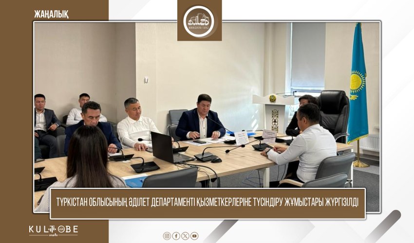 ТҮРКІСТАН ОБЛЫСЫНЫҢ ӘДІЛЕТ ДЕПАРТАМЕНТІ ҚЫЗМЕТКЕРЛЕРІНЕ ТҮСІНДІРУ ЖҰМЫСТАРЫ ЖҮРГІЗІЛДІ
