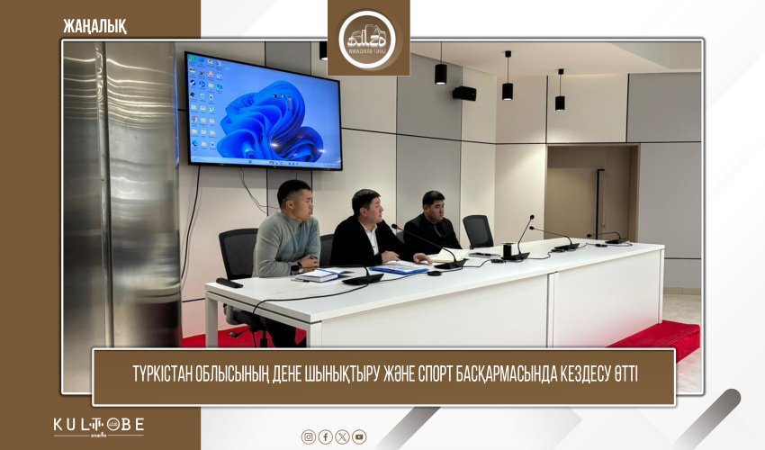 Түркістан облысының дене шынықтыру және спорт басқармасында кездесу өтті