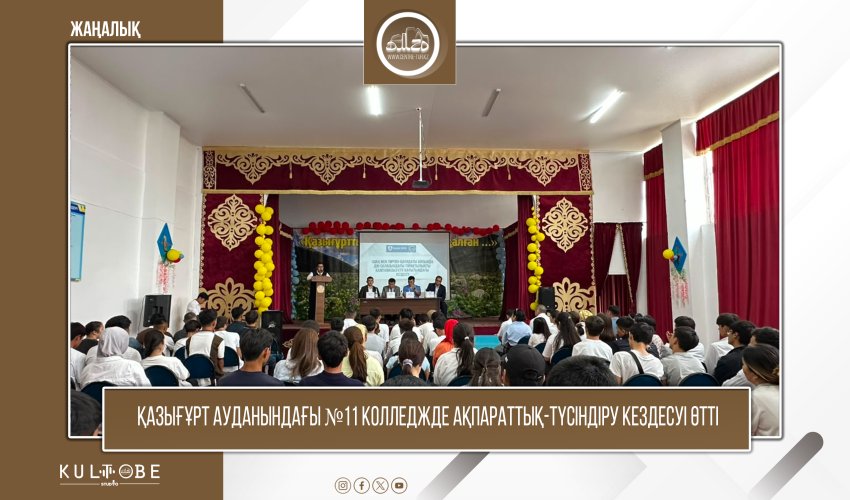 ҚАЗЫҒҰРТ АУДАНЫНДАҒЫ №11 КОЛЛЕДЖДЕ АҚПАРАТТЫҚ-ТҮСІНДІРУ КЕЗДЕСУІ ӨТТІ