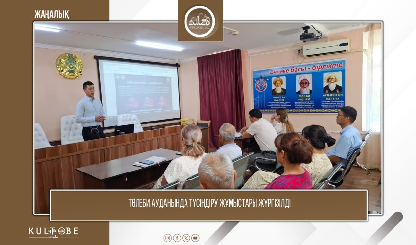 ТӨЛЕБИ АУДАНЫНДА ТҮСІНДІРУ ЖҰМЫСТАРЫ ЖҮРГІЗІЛДІ