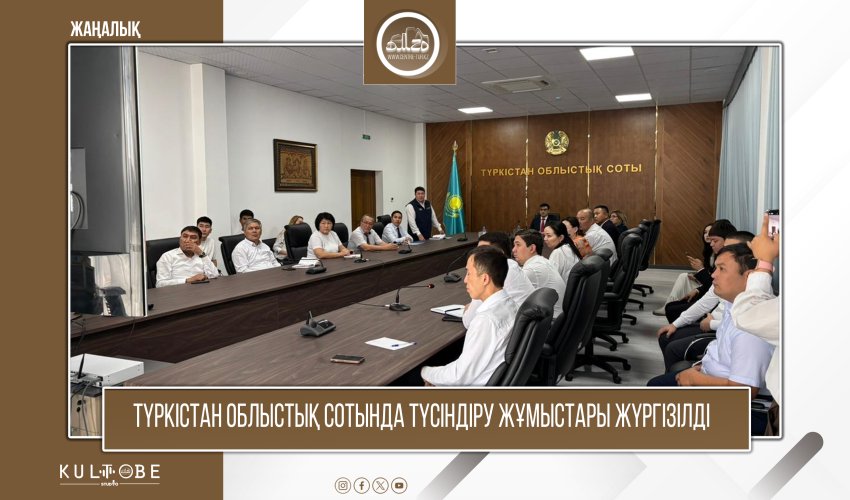 ТҮРКІСТАН ОБЛЫСТЫҚ СОТЫНДА ТҮСІНДІРУ ЖҰМЫСТАРЫ ЖҮРГІЗІЛДІ